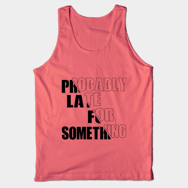 Probably Late For Something Tank Top by GlossyArtTees